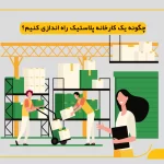 چگونه یک کارخانه پلاستیک راه‌ اندازی کنیم؟